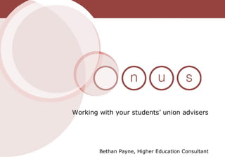 Bethan Payne, Higher Education Consultant
Working with your students’ union advisers
 