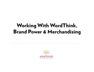 Working With WordThink,
Brand Power & Merchandising
. . . . . . . . . . . . . . . . . . . . . . . . . . . . . . .
 