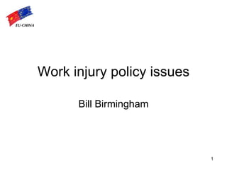 1
Work injury policy issues
Bill Birmingham
 