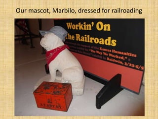 Our mascot, Marbilo, dressed for railroading
 