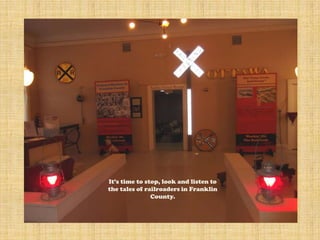It’s time to stop, look and listen to
the tales of railroaders in Franklin
               County.
 