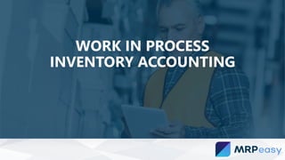 WORK IN PROCESS
INVENTORY ACCOUNTING
 