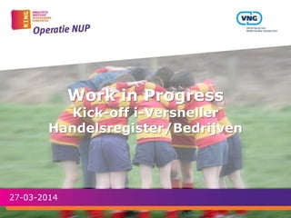 Work in Progress
Kick-off i-Versneller
Handelsregister/Bedrijven
27-03-2014
 