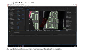 Special effects- noise and mask
I also rounded a mask line to feel more natural around the naturally rounded leg.
 