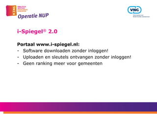 i-Spiegel® 2.0
Portaal www.i-spiegel.nl:
-  Software downloaden zonder inloggen!
-  Uploaden en sleutels ontvangen zonder inloggen!
-  Geen ranking meer voor gemeenten
 