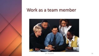 Work as a team member
16
pre. by jaleto
 
