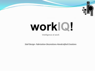 workIQ!      Intelligence at work



Stall Design- Fabrication-Decorations-Handcrafted Creations
 