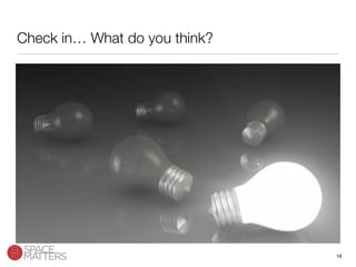 Check in… What do you think? 
18
 