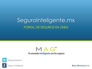 SeguroInteligente.mx
                      PORTAL DE SEGUROS EN LÍNEA




@Seguinteligente


/Seguro Inteligente                                SeguroInteligente.mx
 