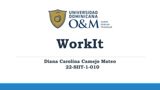WorkIt
Diana Carolina Camejo Mateo
22-SIIT-1-010
 