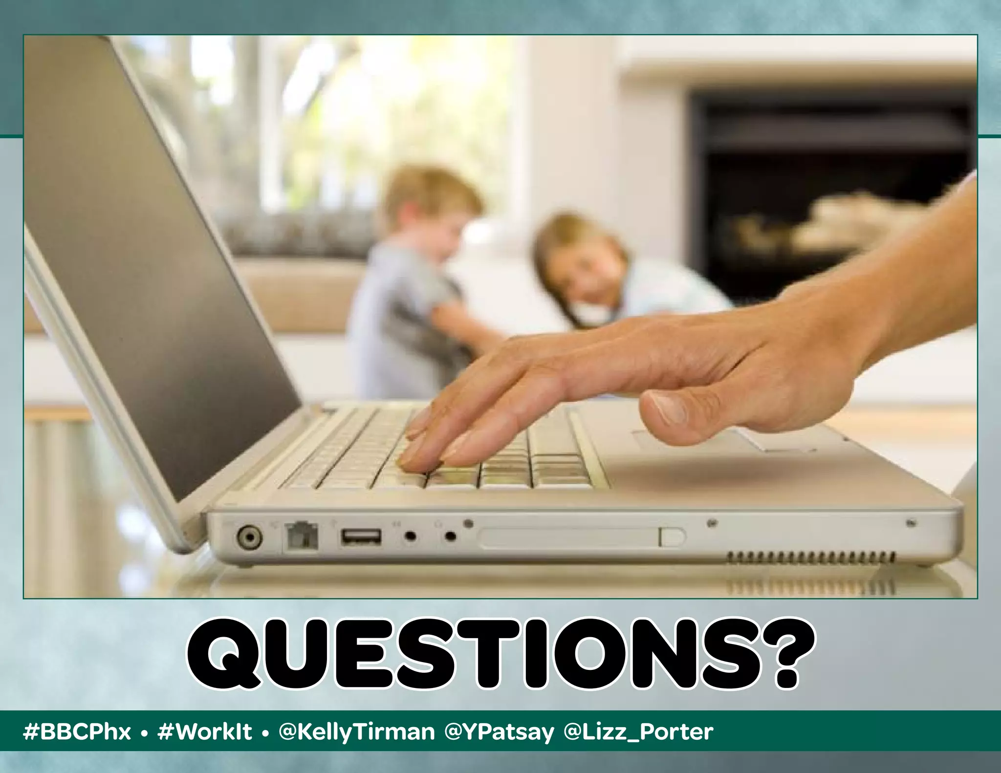 #BBCPhx • #WorkIt • @KellyTirman @YPatsay @Lizz_Porter
QUESTIONS?
 
