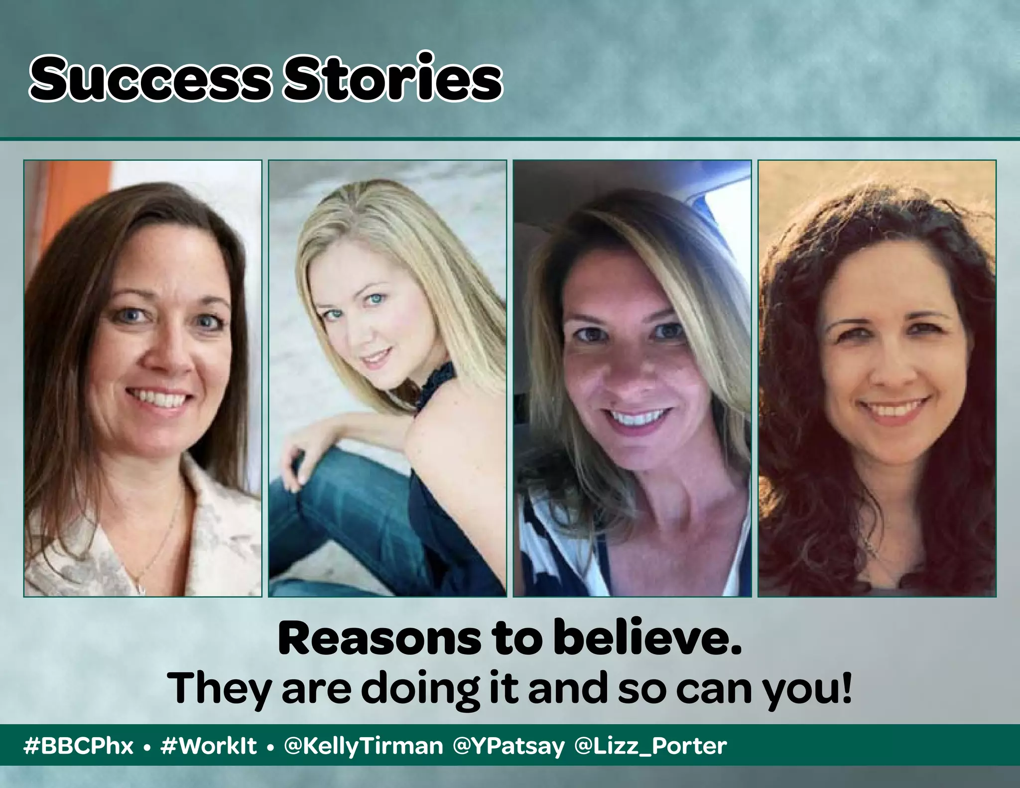 #BBCPhx • #WorkIt • @KellyTirman @YPatsay @Lizz_Porter
Success Stories
Reasons to believe.
They are doing it and so can you!
 