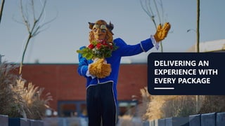 DELIVERING AN
EXPERIENCE WITH
EVERY PACKAGE
 