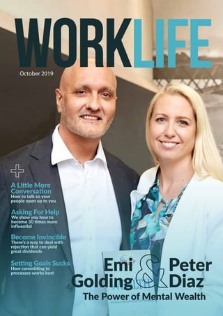 October 2019
Asking For Help
We show you how to
become 30 times more
influential
A Little More
Conversation
How to talk so your
people open up to you
Become Invincible
There’s a way to deal with
rejection that can yield
great dividends
Setting Goals Sucks
How committing to
processes works best
Peter
Diaz
Emi
Golding
The Power of Mental Wealth
 