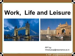 Work, Life and Leisure
Vinod Kumar
Socialscience4u.blogspot.com
 
