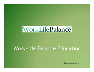 Work-Life Balance Education

                    ©WorkLifeBalance.com, Inc.
 