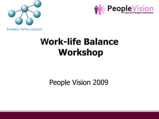 W ork-life Balance  Workshop   People Vision 2009 