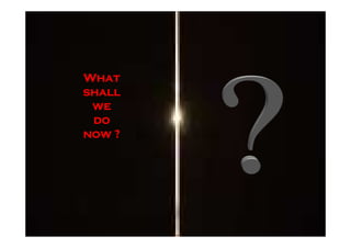 What
shall
 we
 do
now ?
 