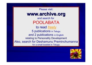Please visit:

        www.archive.org
                 and search for
             POOLABATA
               to read freely
           5 publications in Telugu
         and 2 publications in English
       relating to Personality Development
Also, search for Deshamunu Preminchumanna
            for a small booklet in Telugu
 