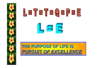 THE PURPOSE OF LIFE IS
PURSUIT OF EXCELLENCE
 
