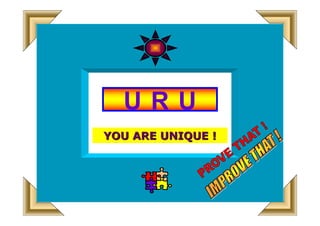 URU
YOU ARE UNIQUE !
 