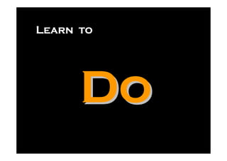 Learn to




      Do
 
