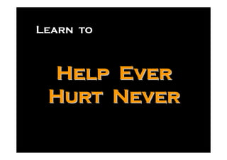 Learn to



 Help Ever
 Hurt Never
 