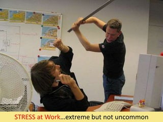 STRESS at Work…extreme but not uncommon
 