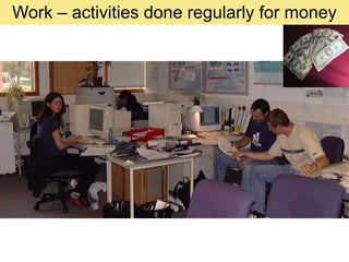 Work – activities done regularly for money
 