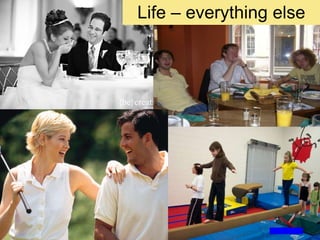 Life – everything else
 