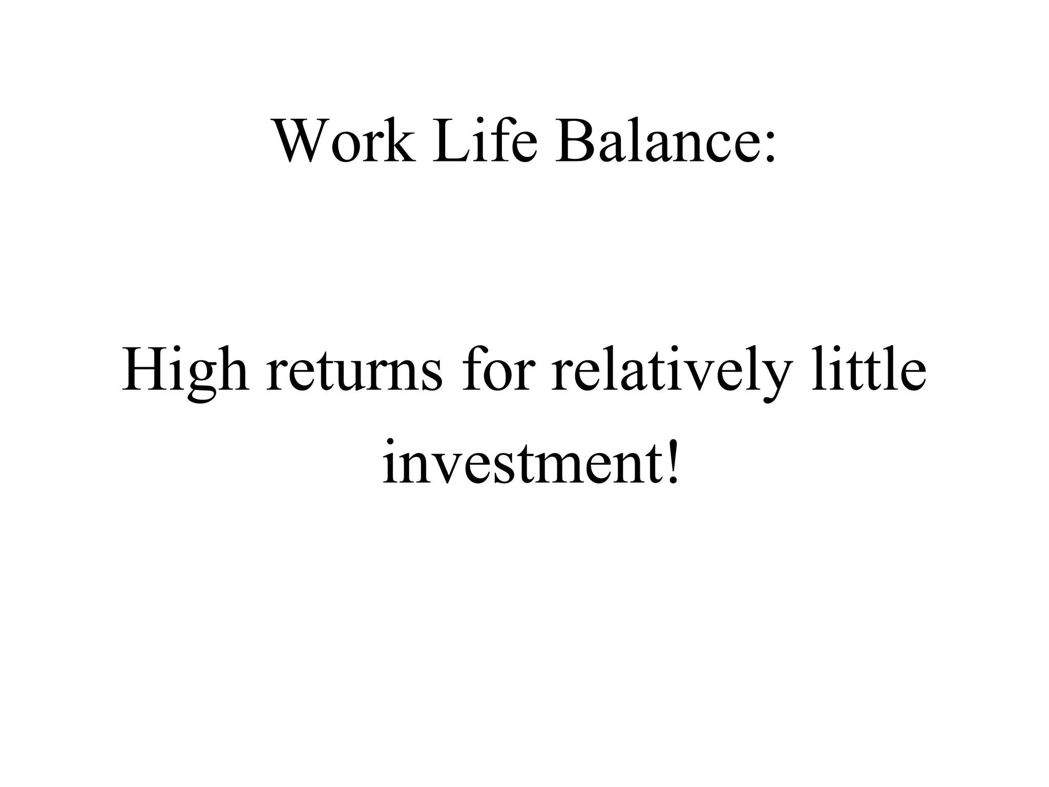 Work Life Balance: High returns for relatively little investment! 