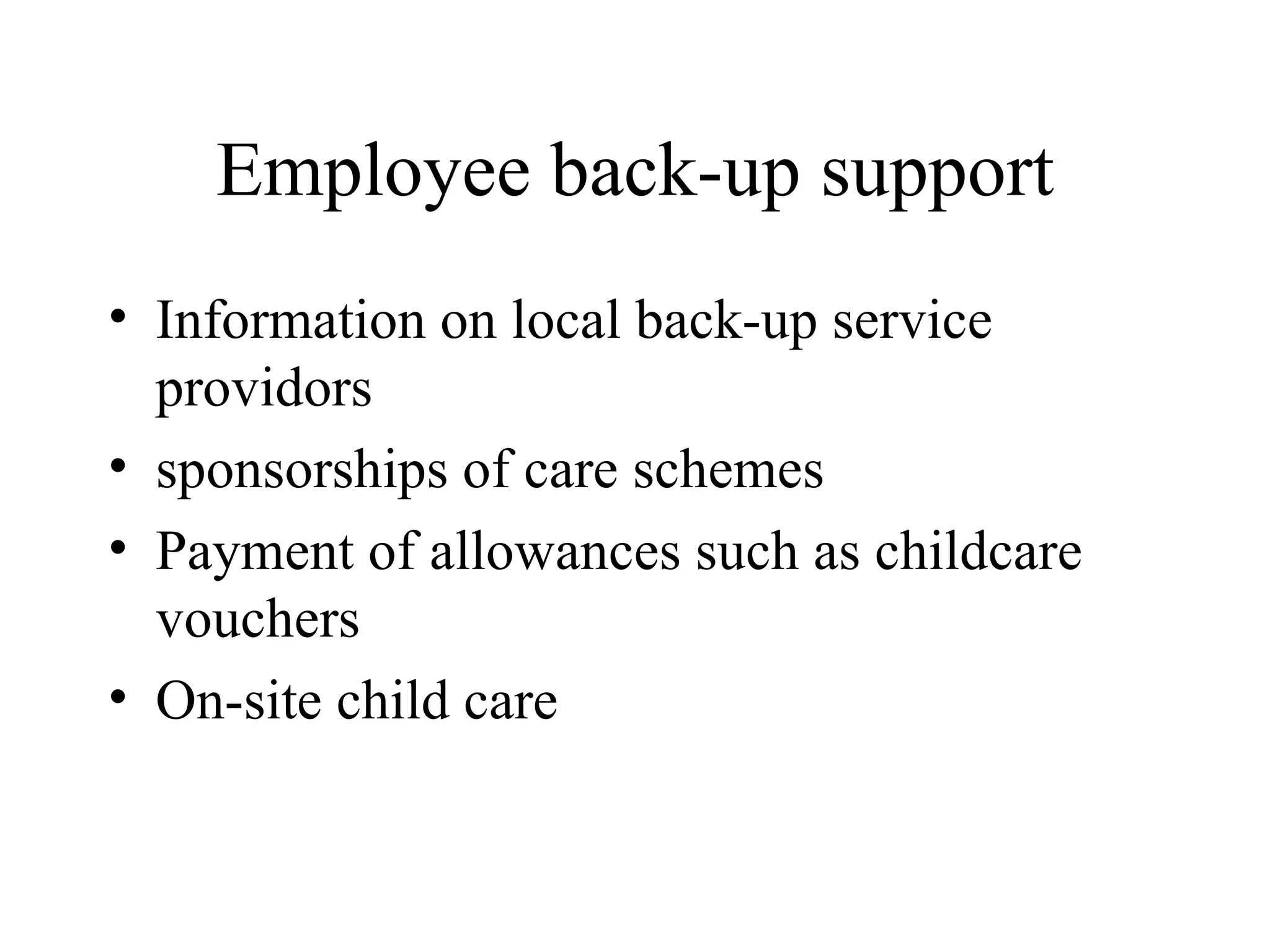 Employee back-up support Information on local back-up service providors  sponsorships of care schemes  Payment of allowances such as childcare vouchers On-site child care  
