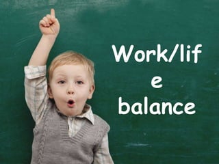 Work/lif
e
balance

 