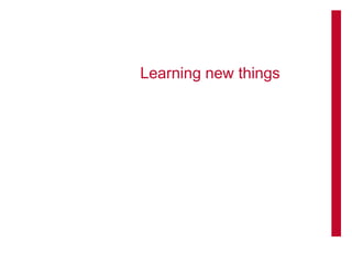 Learning new things
 