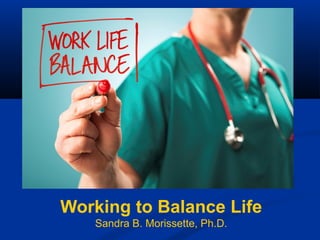 Working to Balance Life
Sandra B. Morissette, Ph.D.
 