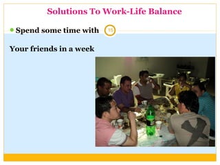 15
Solutions To Work-Life Balance
Spend some time with
Your friends in a week
 