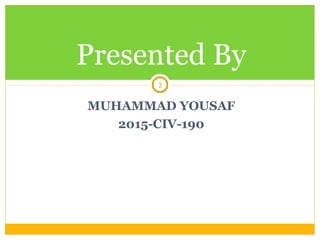 MUHAMMAD YOUSAF
2015-CIV-190
Presented By
3
 