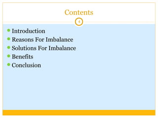 Contents
4
Introduction
Reasons For Imbalance
Solutions For Imbalance
Benefits
Conclusion
 
