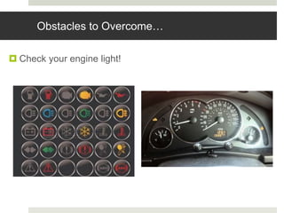 Obstacles to Overcome…
 Check your engine light!
 