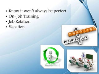 Page 14
• Know it won’t always be perfect
• On-Job Training
• Job Rotation
• Vacation
 