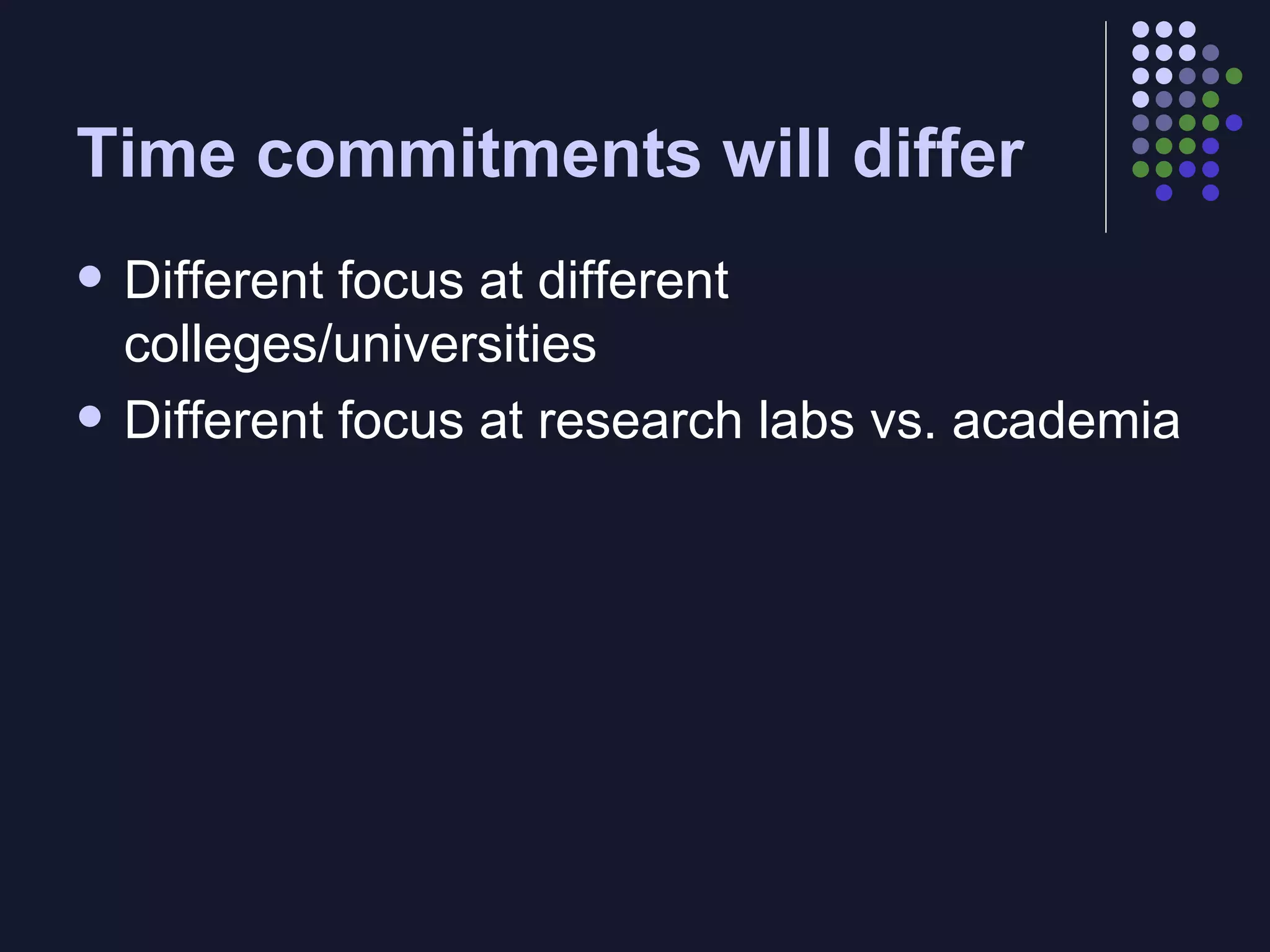 Time commitments will differ Different focus at different colleges/universities Different focus at research labs vs. academia 