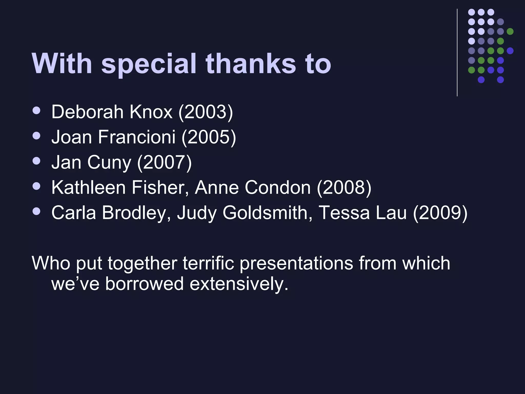 With special thanks to Deborah Knox (2003) Joan Francioni (2005) Jan Cuny (2007) Kathleen Fisher, Anne Condon (2008) Carla Brodley, Judy Goldsmith, Tessa Lau (2009) Who put together terrific presentations from which we’ve borrowed extensively. 