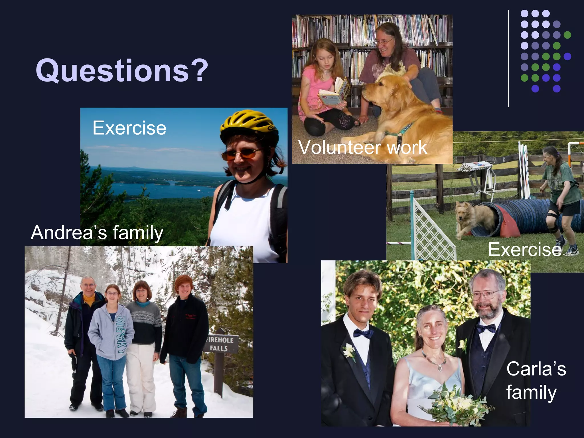 Questions? Carla’s family Volunteer work Exercise Exercise Andrea’s family 