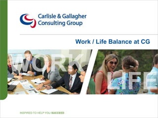 INSPIRED TO HELP YOU SUCCEED
Work / Life Balance at CG
August 14, 2013
 