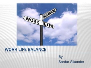 WORK LIFE BALANCE
                    By:
                    Sardar Sikander
 
