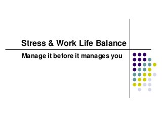 Stress & Work Life Balance
Manage it before it manages you
 