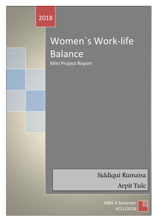 Women`s Work-life
Balance
Mini Project Report
2018
MBA II Semester
4/11/2018
Siddiqui Rumaisa
Arpit Tule
 