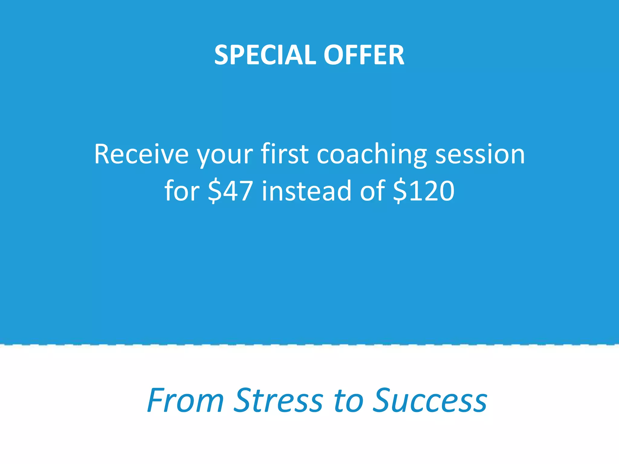 SPECIAL OFFER
Receive your first coaching session
for $47 instead of $120
From Stress to Success
 