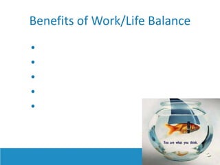 Benefits of Work/Life Balance
•
•
•
•
•
 