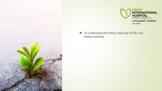  To understand the deep meaning of life, one
needs maturity
 